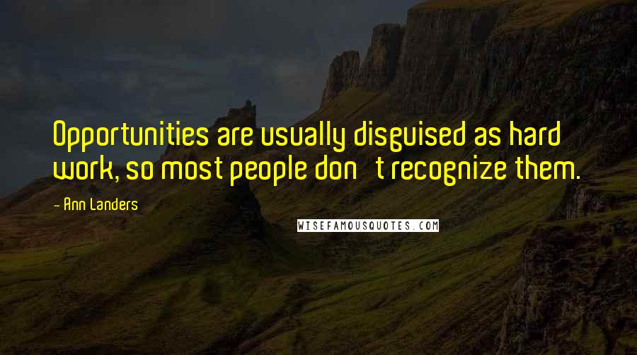 Ann Landers Quotes: Opportunities are usually disguised as hard work, so most people don't recognize them.