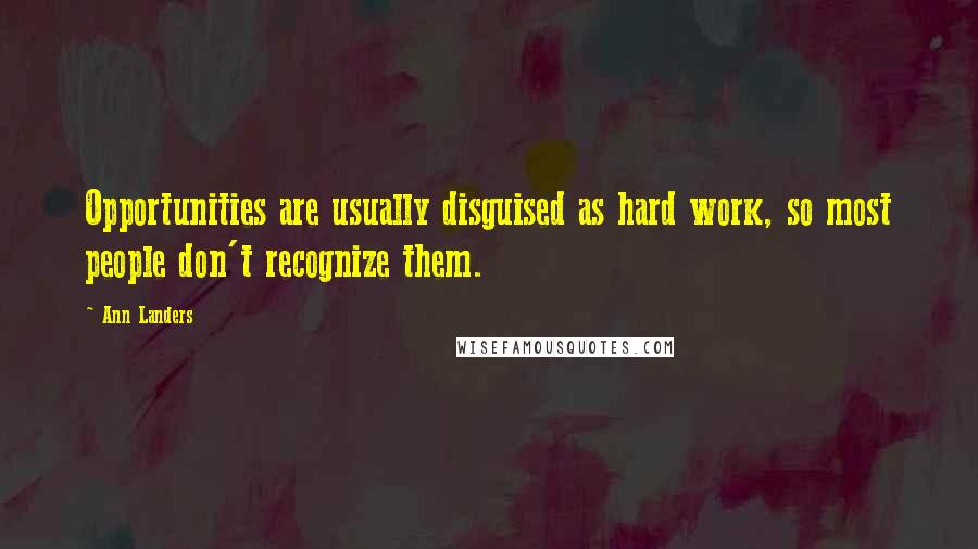 Ann Landers Quotes: Opportunities are usually disguised as hard work, so most people don't recognize them.