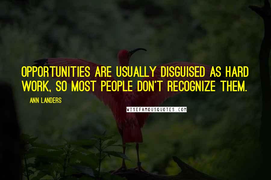 Ann Landers Quotes: Opportunities are usually disguised as hard work, so most people don't recognize them.