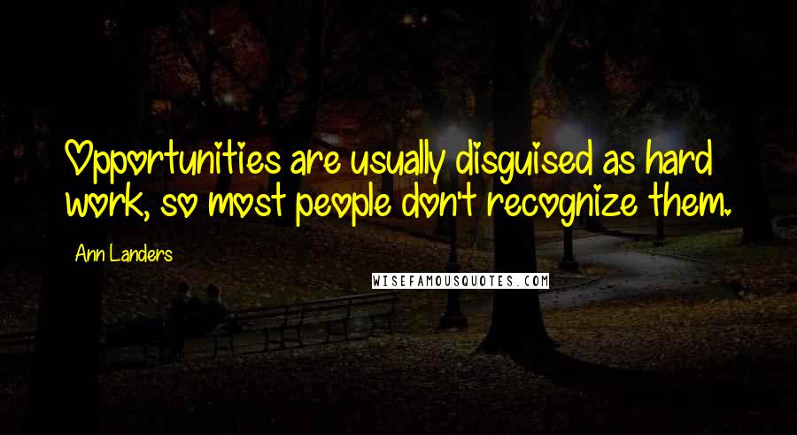 Ann Landers Quotes: Opportunities are usually disguised as hard work, so most people don't recognize them.