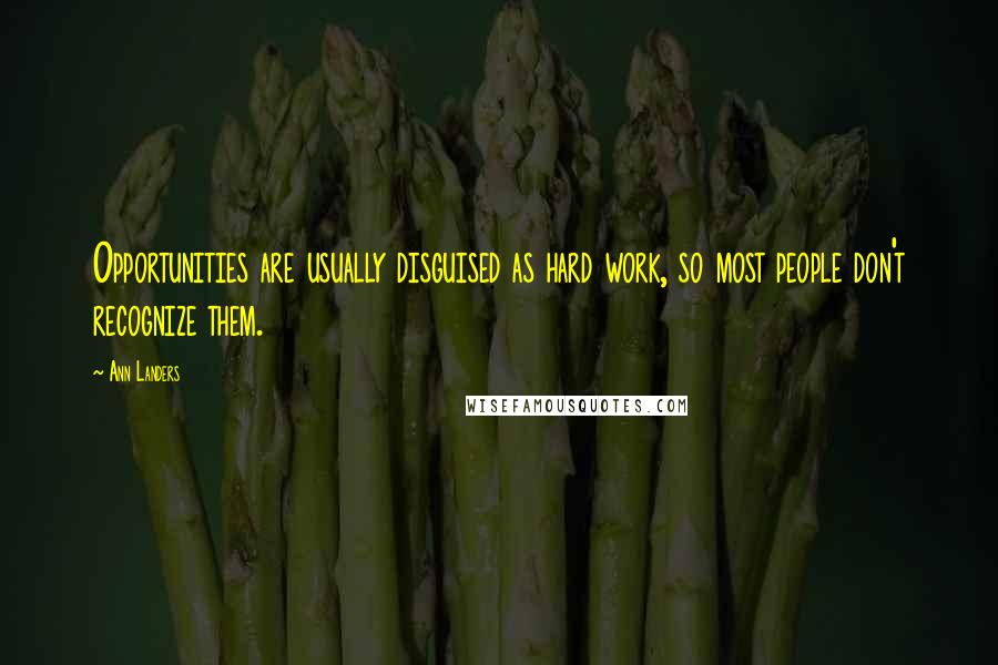 Ann Landers Quotes: Opportunities are usually disguised as hard work, so most people don't recognize them.