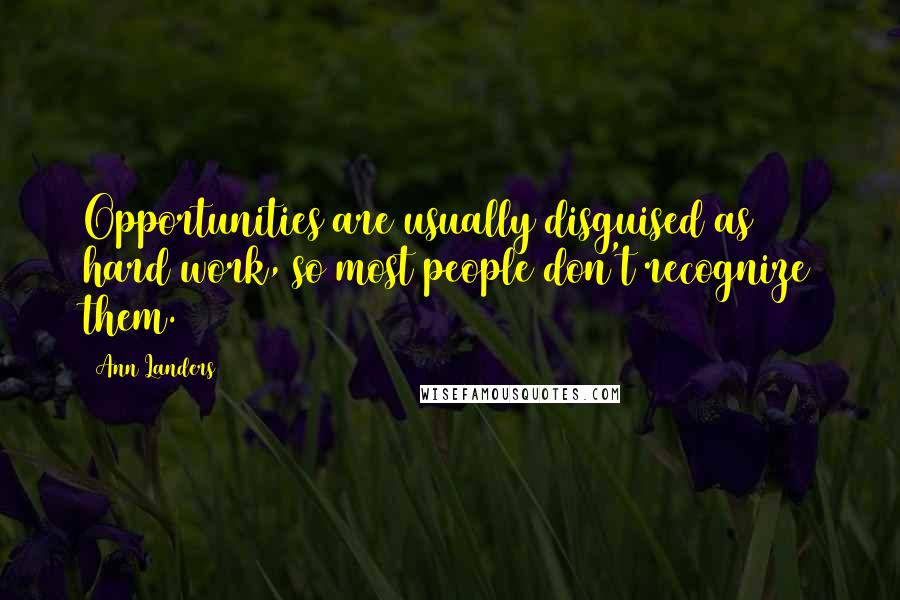 Ann Landers Quotes: Opportunities are usually disguised as hard work, so most people don't recognize them.