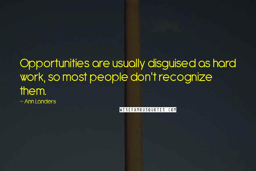 Ann Landers Quotes: Opportunities are usually disguised as hard work, so most people don't recognize them.