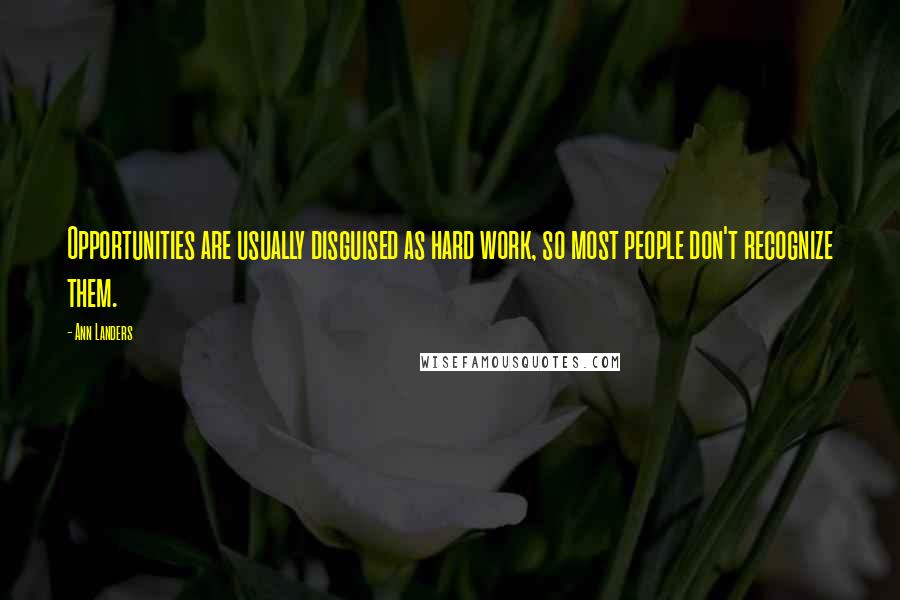 Ann Landers Quotes: Opportunities are usually disguised as hard work, so most people don't recognize them.