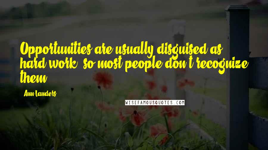 Ann Landers Quotes: Opportunities are usually disguised as hard work, so most people don't recognize them.