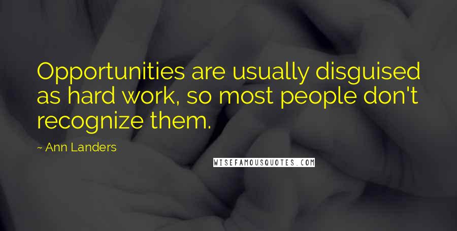 Ann Landers Quotes: Opportunities are usually disguised as hard work, so most people don't recognize them.