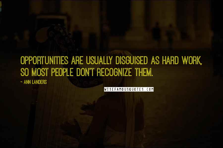 Ann Landers Quotes: Opportunities are usually disguised as hard work, so most people don't recognize them.
