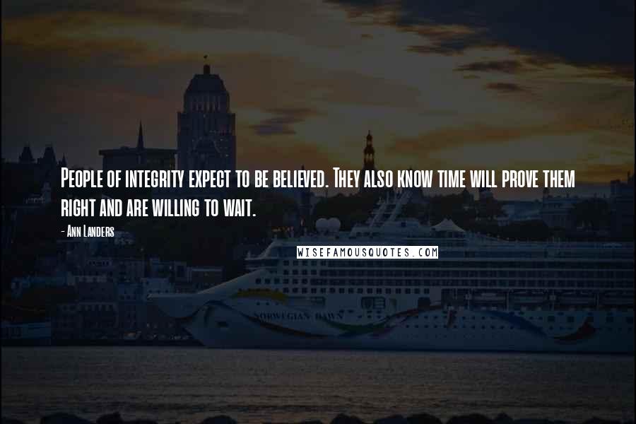 Ann Landers Quotes: People of integrity expect to be believed. They also know time will prove them right and are willing to wait.
