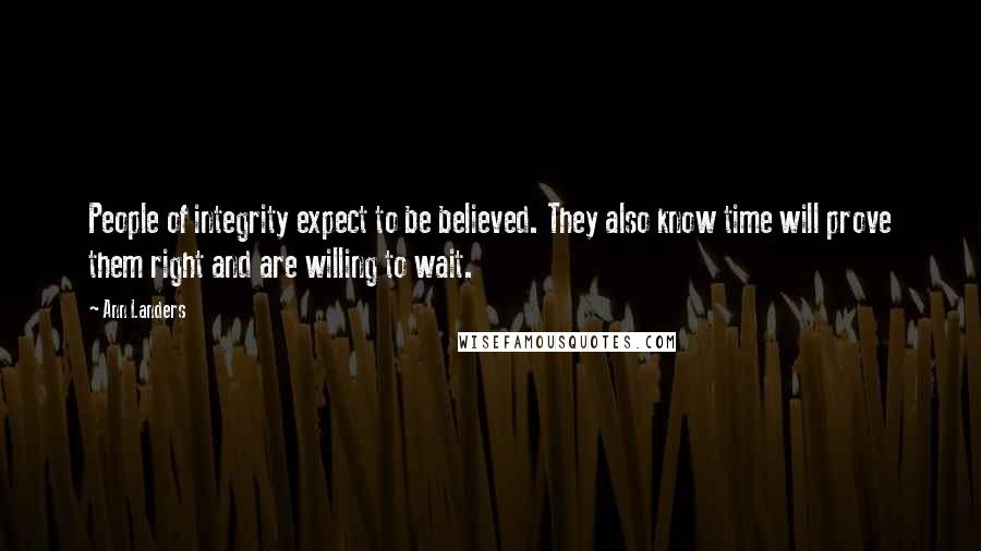 Ann Landers Quotes: People of integrity expect to be believed. They also know time will prove them right and are willing to wait.