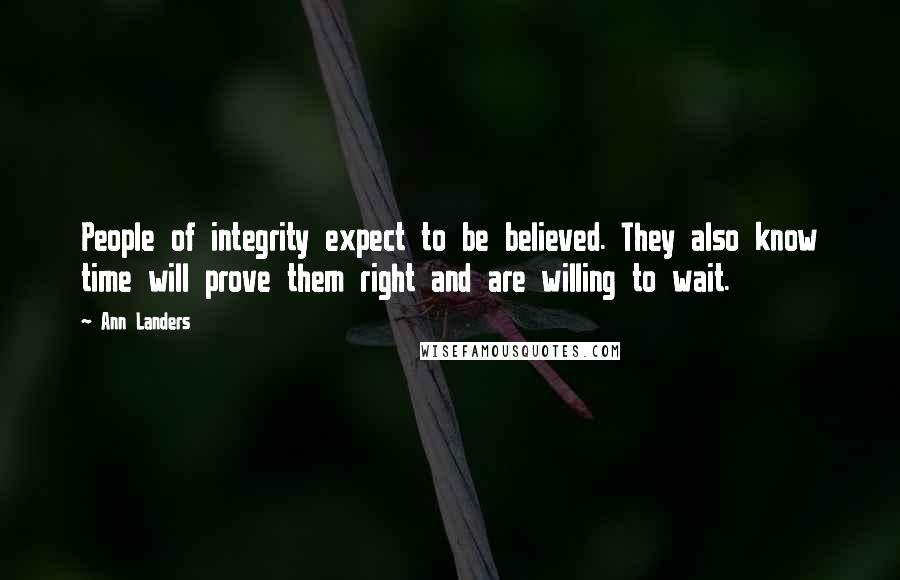 Ann Landers Quotes: People of integrity expect to be believed. They also know time will prove them right and are willing to wait.