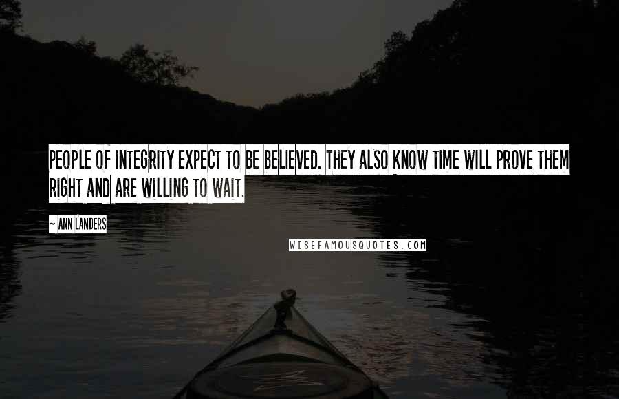 Ann Landers Quotes: People of integrity expect to be believed. They also know time will prove them right and are willing to wait.