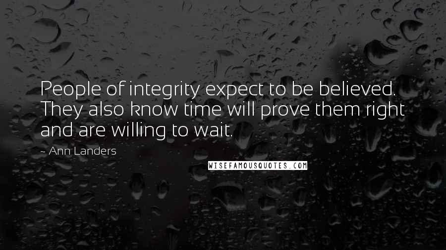Ann Landers Quotes: People of integrity expect to be believed. They also know time will prove them right and are willing to wait.