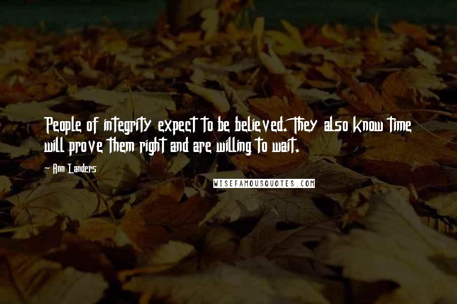 Ann Landers Quotes: People of integrity expect to be believed. They also know time will prove them right and are willing to wait.