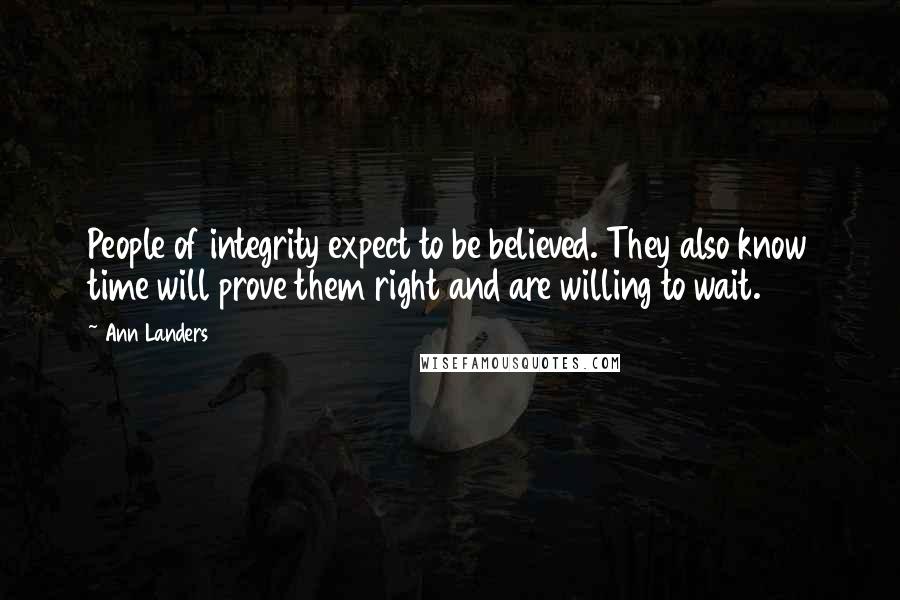 Ann Landers Quotes: People of integrity expect to be believed. They also know time will prove them right and are willing to wait.