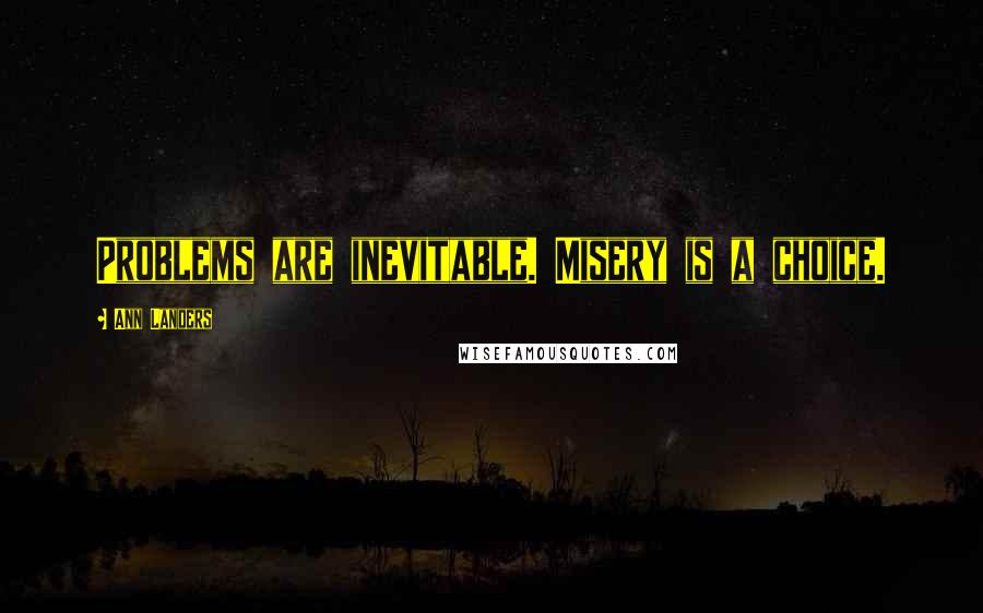 Ann Landers Quotes: Problems are inevitable. Misery is a choice.