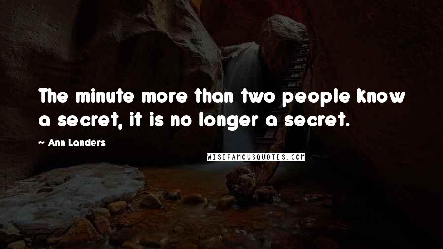 Ann Landers Quotes: The minute more than two people know a secret, it is no longer a secret.