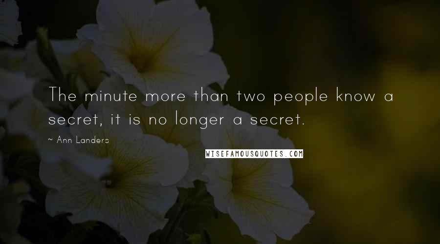 Ann Landers Quotes: The minute more than two people know a secret, it is no longer a secret.