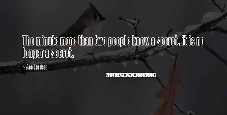 Ann Landers Quotes: The minute more than two people know a secret, it is no longer a secret.