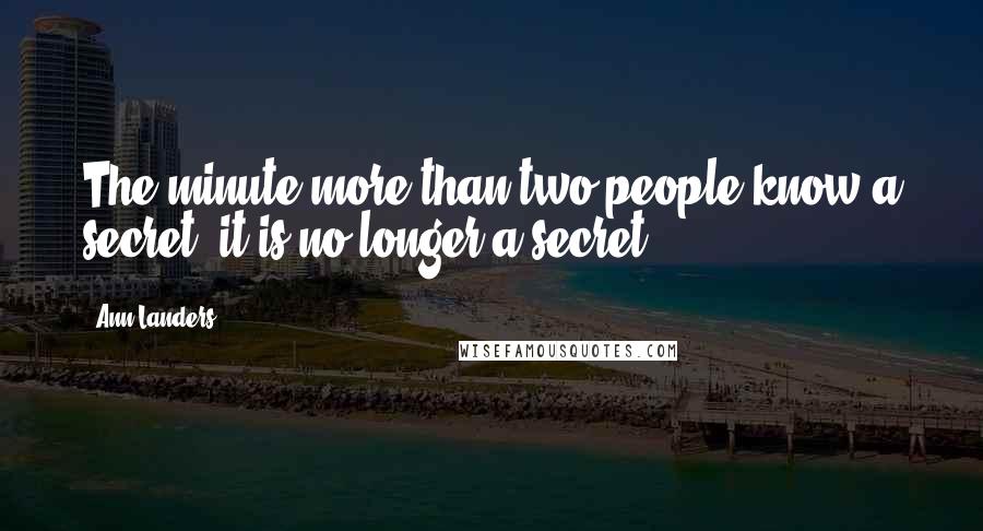 Ann Landers Quotes: The minute more than two people know a secret, it is no longer a secret.