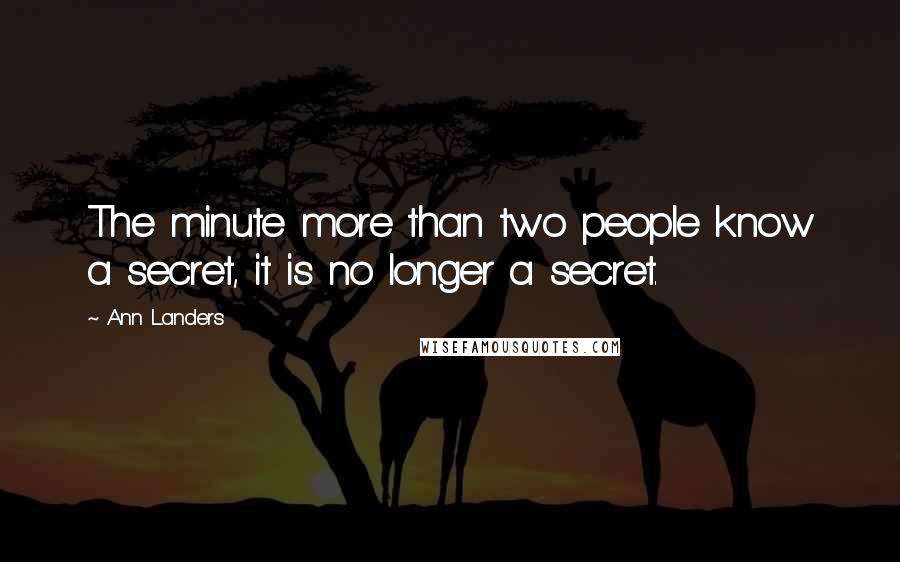 Ann Landers Quotes: The minute more than two people know a secret, it is no longer a secret.
