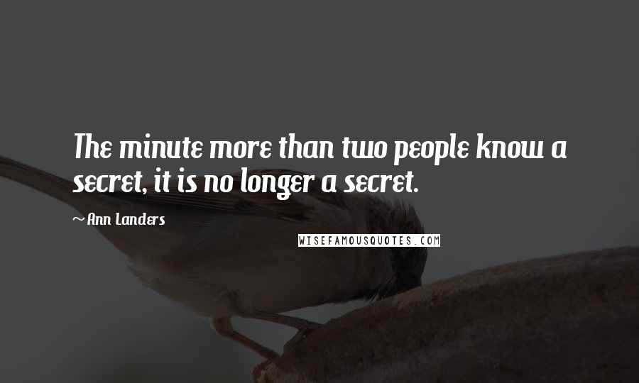 Ann Landers Quotes: The minute more than two people know a secret, it is no longer a secret.