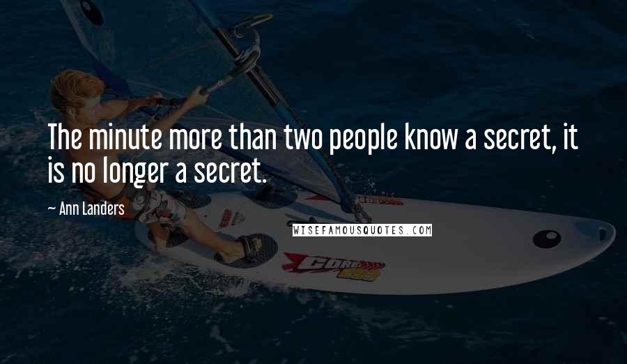 Ann Landers Quotes: The minute more than two people know a secret, it is no longer a secret.