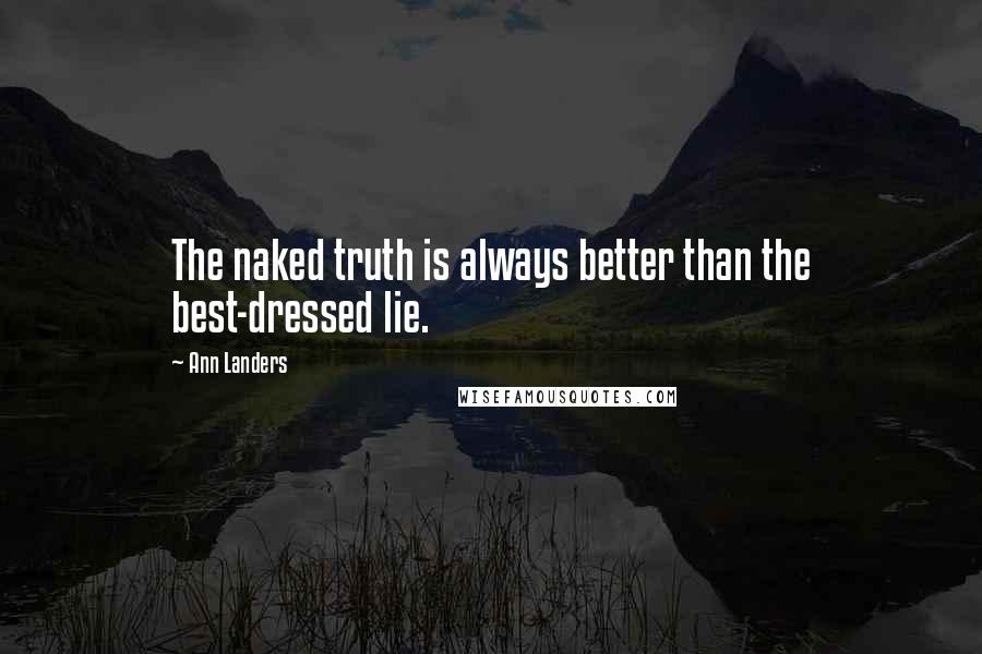 Ann Landers Quotes: The naked truth is always better than the best-dressed lie.