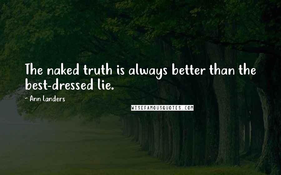 Ann Landers Quotes: The naked truth is always better than the best-dressed lie.