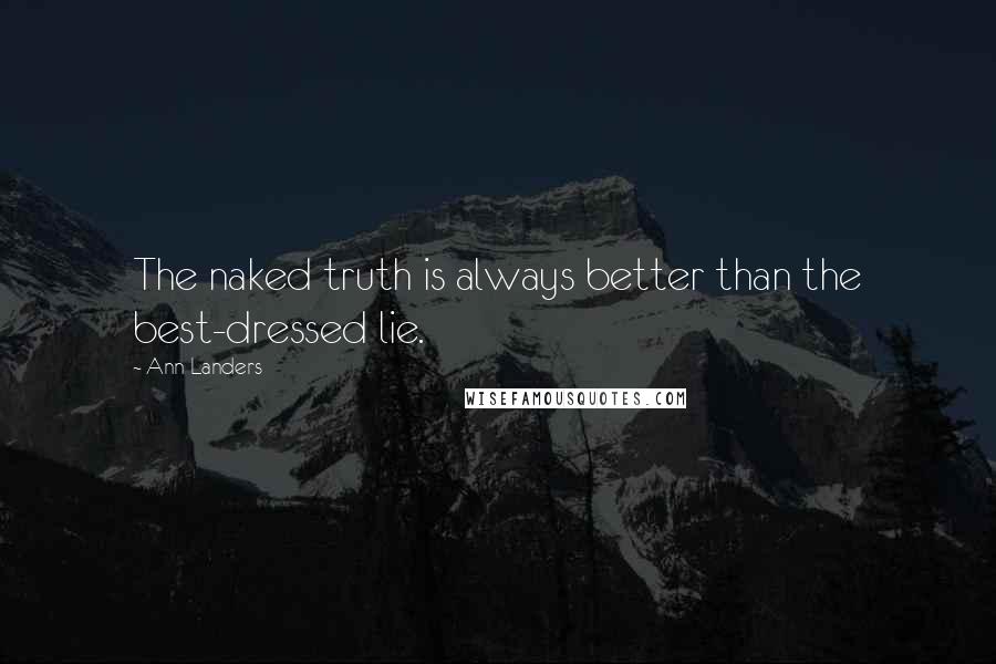 Ann Landers Quotes: The naked truth is always better than the best-dressed lie.