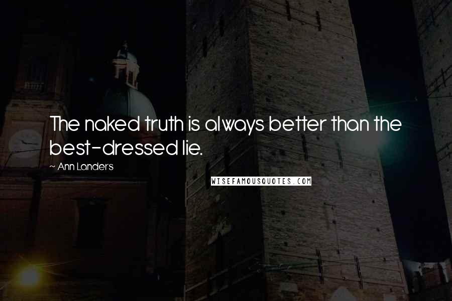 Ann Landers Quotes: The naked truth is always better than the best-dressed lie.