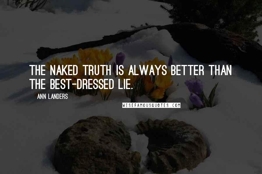 Ann Landers Quotes: The naked truth is always better than the best-dressed lie.