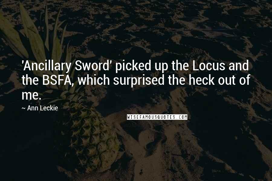 Ann Leckie Quotes: 'Ancillary Sword' picked up the Locus and the BSFA, which surprised the heck out of me.