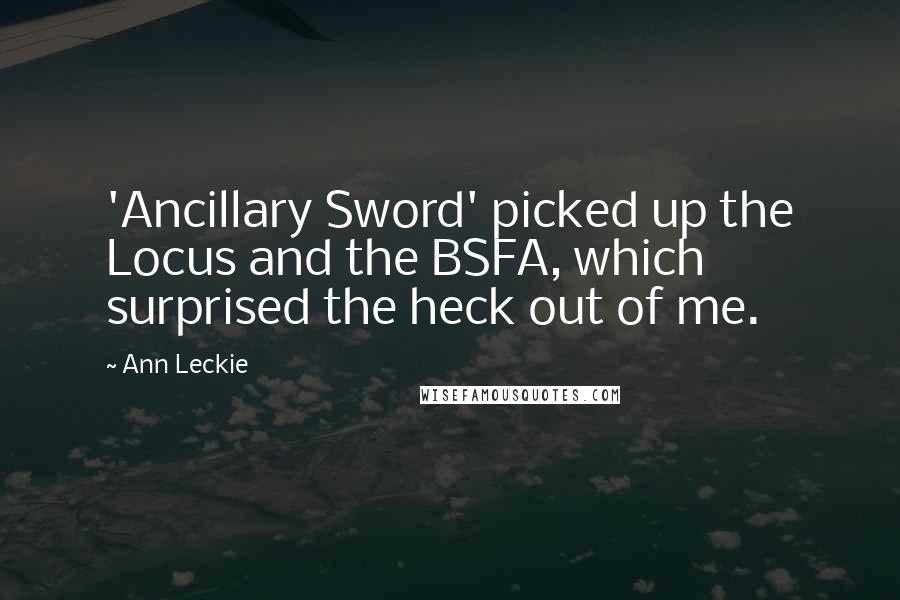 Ann Leckie Quotes: 'Ancillary Sword' picked up the Locus and the BSFA, which surprised the heck out of me.