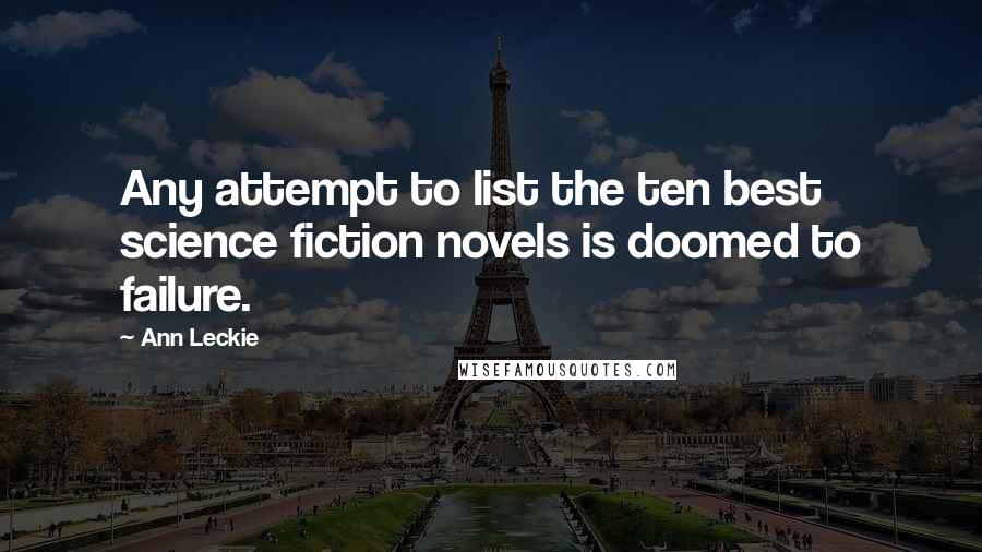Ann Leckie Quotes: Any attempt to list the ten best science fiction novels is doomed to failure.