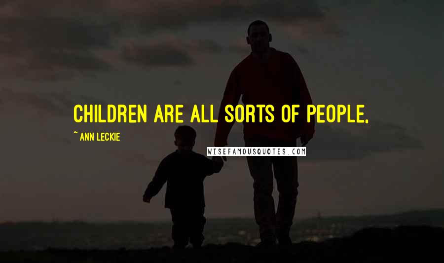 Ann Leckie Quotes: Children are all sorts of people,