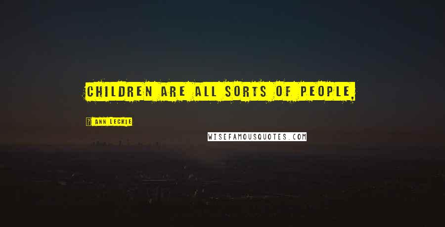 Ann Leckie Quotes: Children are all sorts of people,