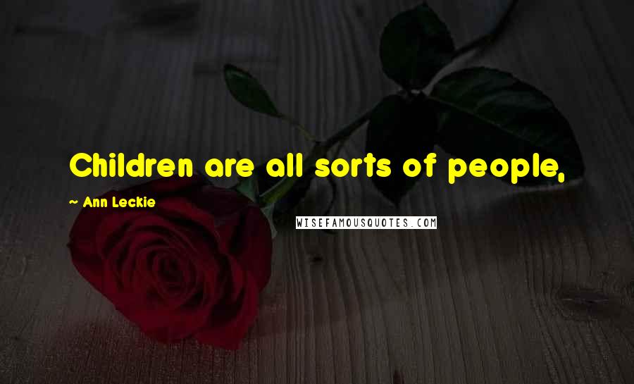 Ann Leckie Quotes: Children are all sorts of people,