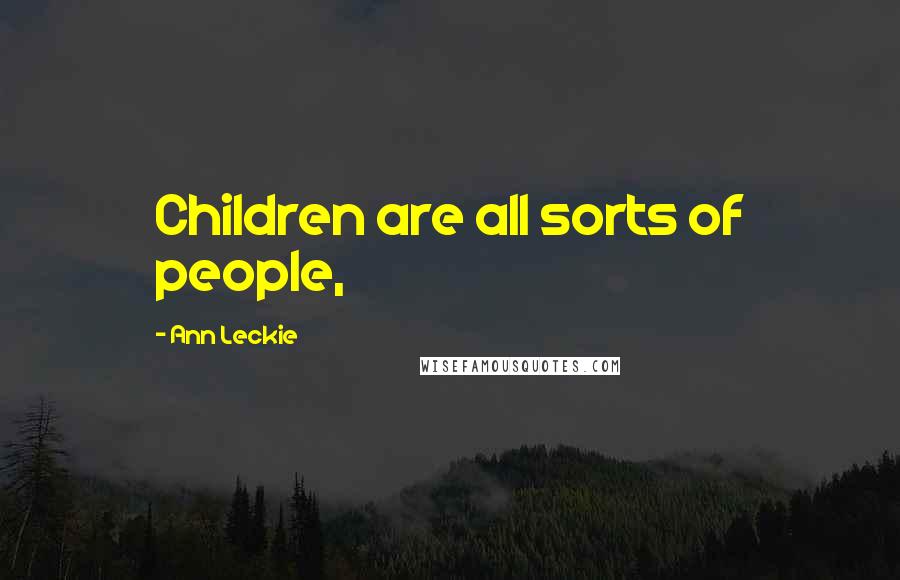 Ann Leckie Quotes: Children are all sorts of people,