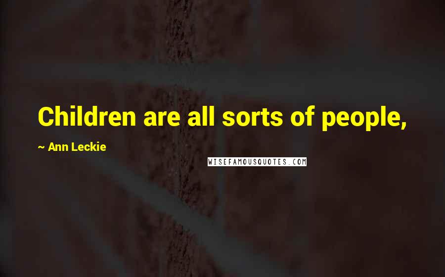 Ann Leckie Quotes: Children are all sorts of people,