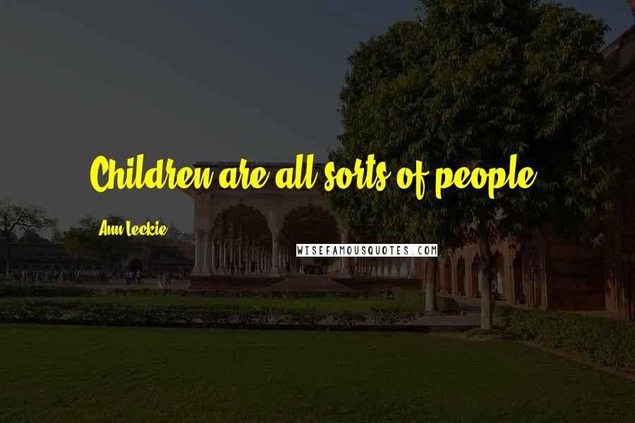 Ann Leckie Quotes: Children are all sorts of people,