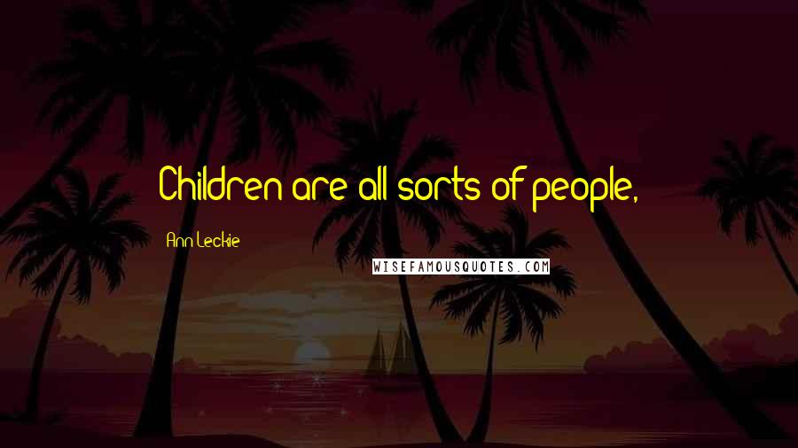 Ann Leckie Quotes: Children are all sorts of people,