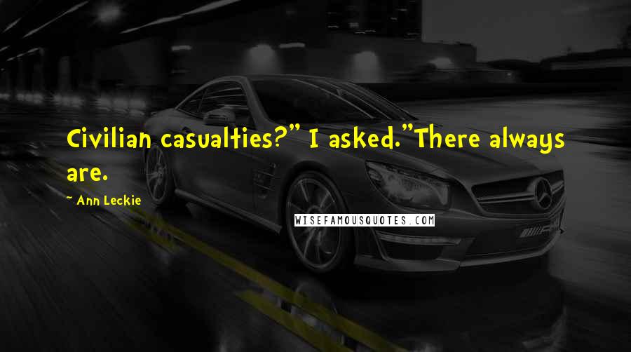 Ann Leckie Quotes: Civilian casualties?" I asked."There always are.