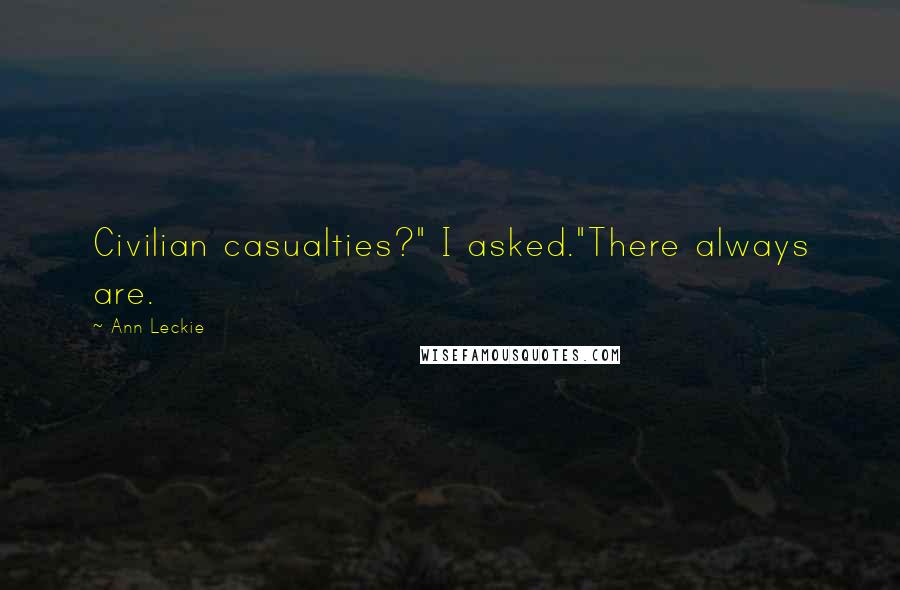 Ann Leckie Quotes: Civilian casualties?" I asked."There always are.