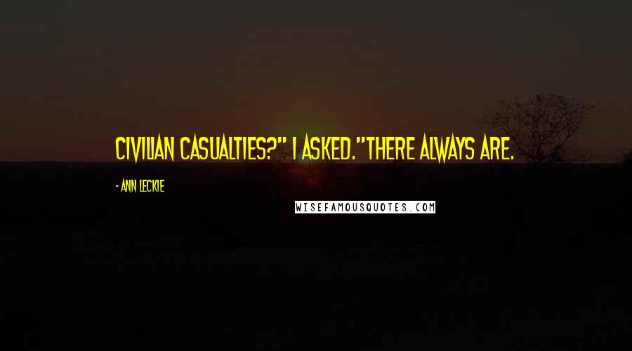 Ann Leckie Quotes: Civilian casualties?" I asked."There always are.