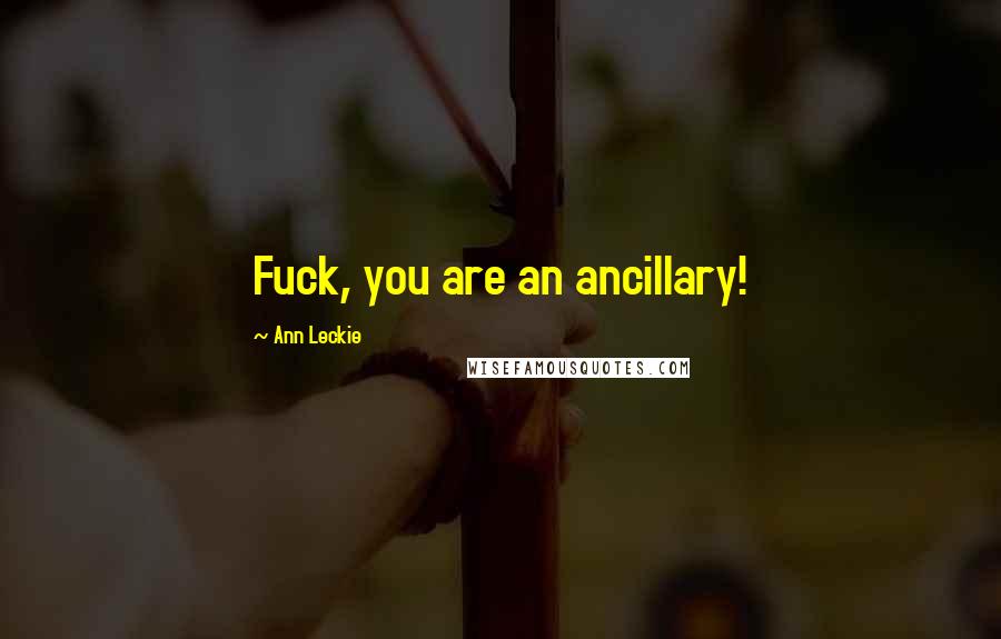 Ann Leckie Quotes: Fuck, you are an ancillary!