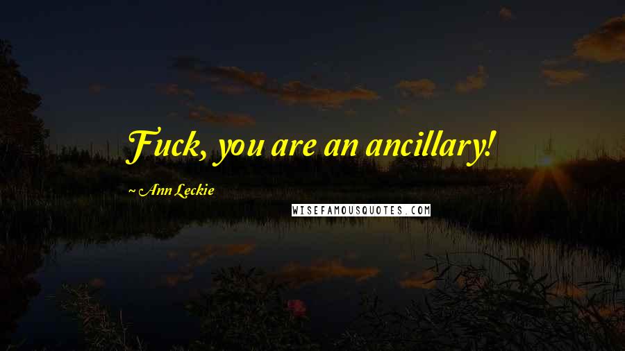 Ann Leckie Quotes: Fuck, you are an ancillary!