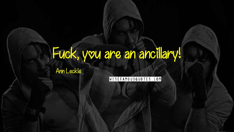 Ann Leckie Quotes: Fuck, you are an ancillary!