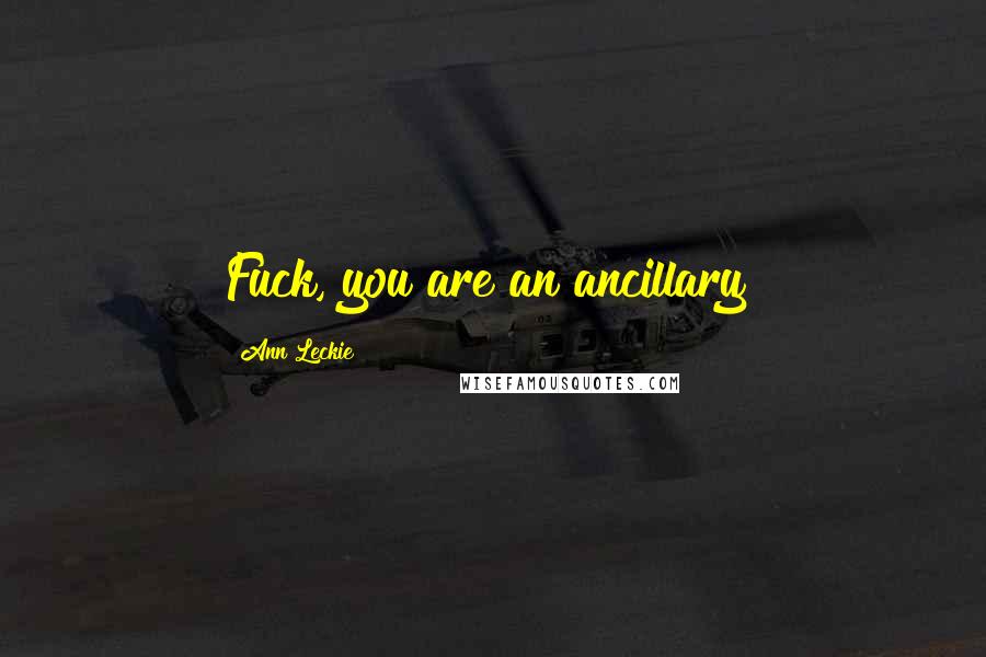 Ann Leckie Quotes: Fuck, you are an ancillary!