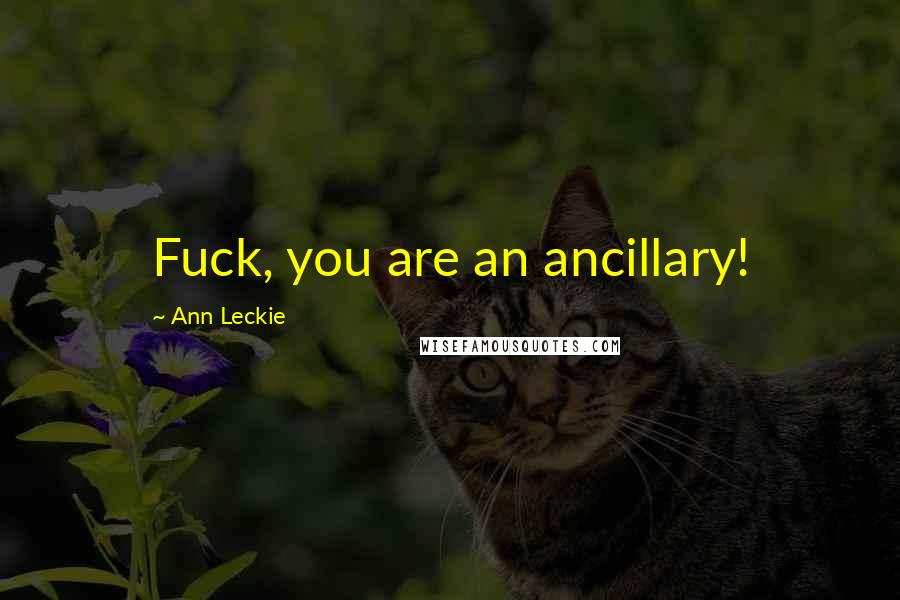 Ann Leckie Quotes: Fuck, you are an ancillary!