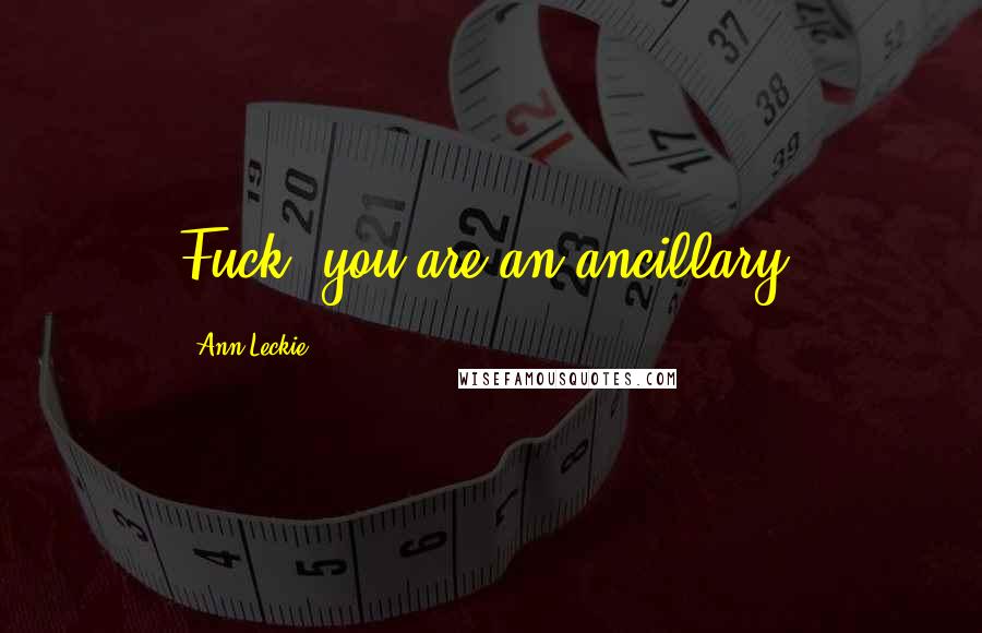 Ann Leckie Quotes: Fuck, you are an ancillary!